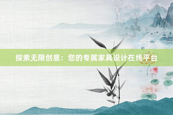 探索无限创意：您的专属家具设计在线平台